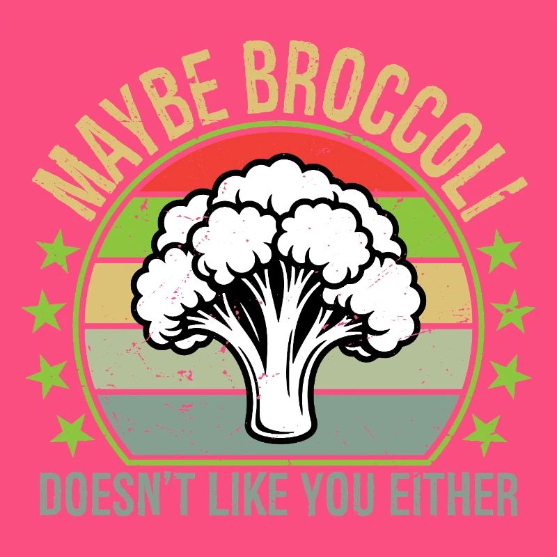 Maybe Broccoli Doesn't Like You Either I Hate