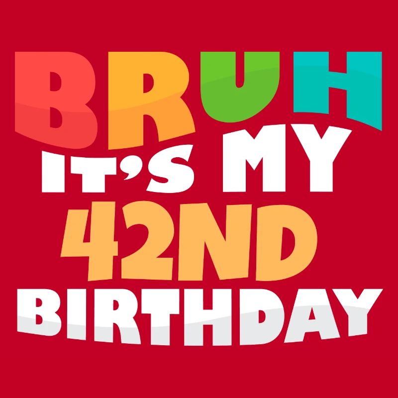 Bruh It's My 42th Birthday Forty Second Bday