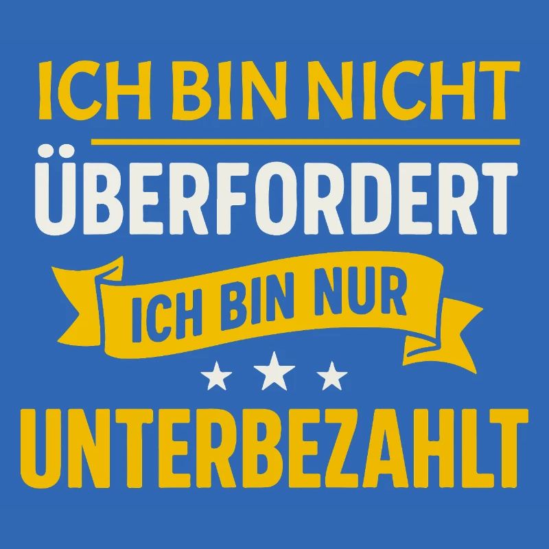 Not overwhelmed – just underpaid Spruch