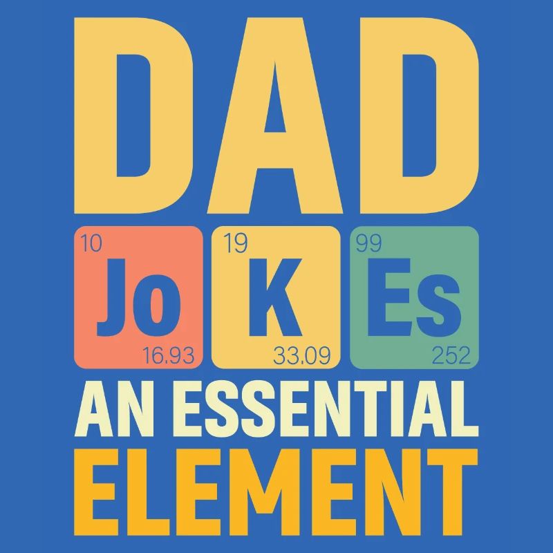 Daddy PERIODIC DAD JOKES AN ESSENTIAL ELEMENT