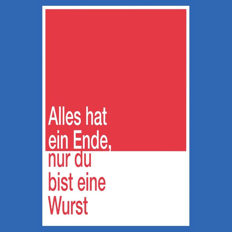 Alles hat ein Ende, du bist eine Wurst