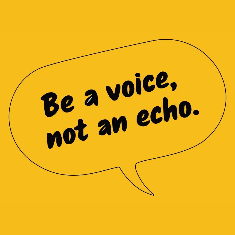Be a Voice, Not an Echo