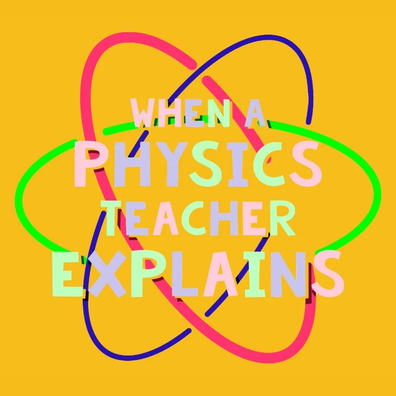 Physics Physicist Physics Student Physics Teacher