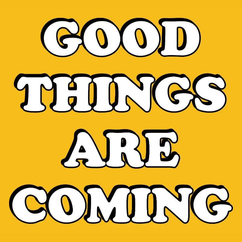 Good Things Are Coming