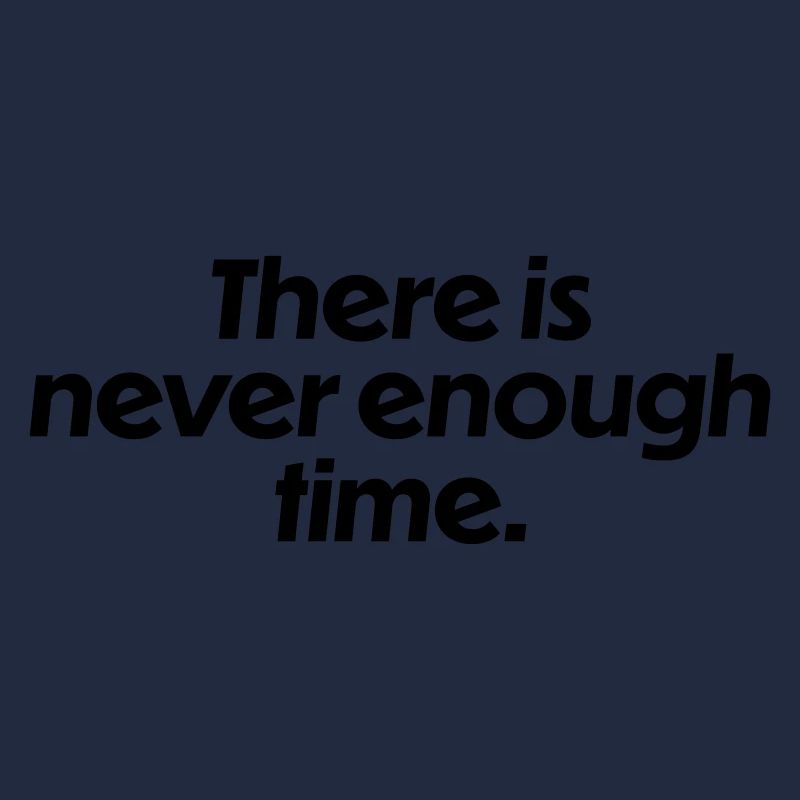 There is never enough time