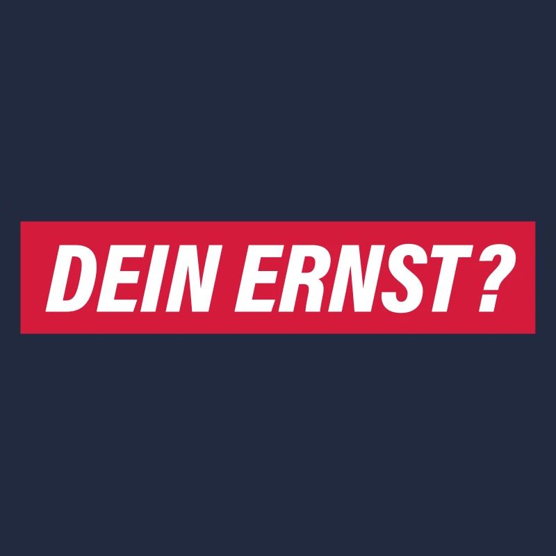 Dein Ernst?