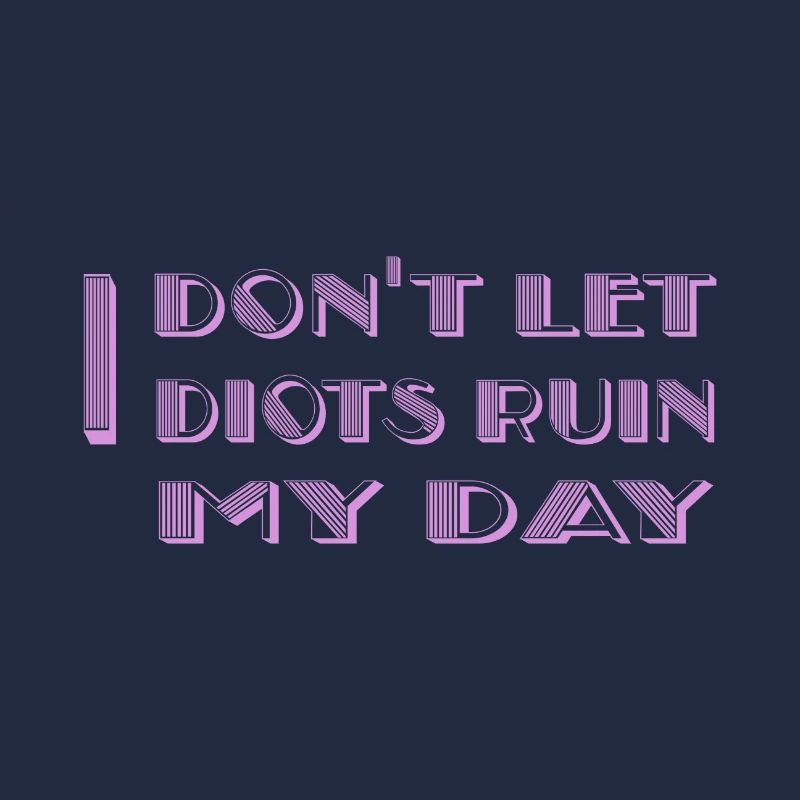 I don't let idiots ruin my day