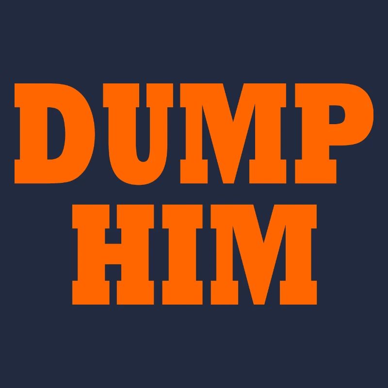 Dump him