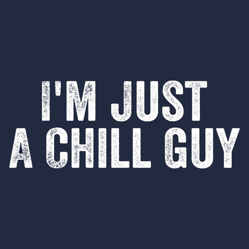 I'm just a chill guy
