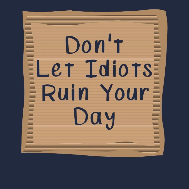 Dont let Idiots ruin your day Cardboad Message