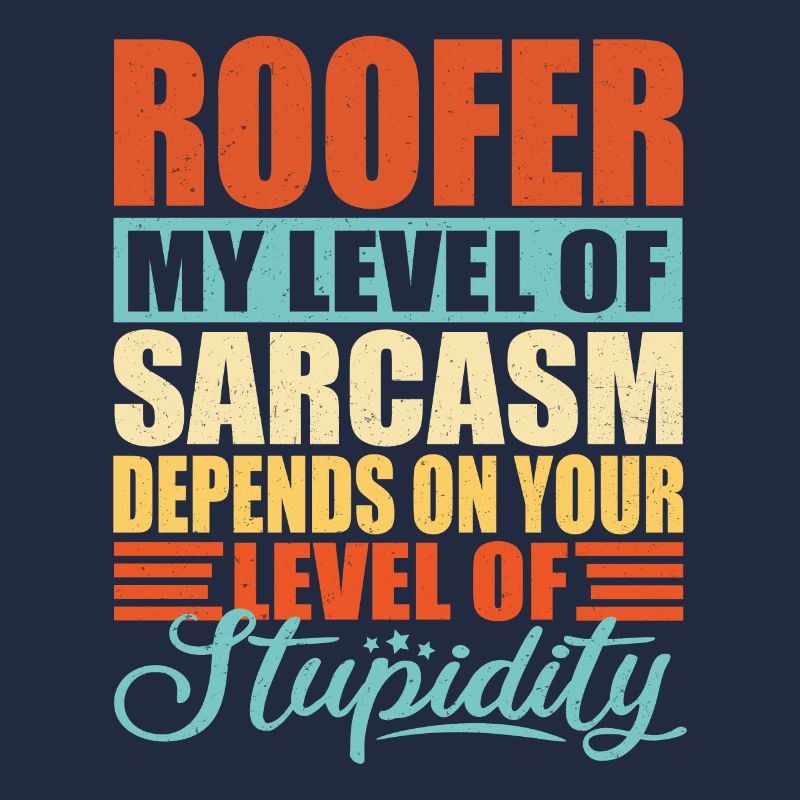 Roofer sarcasm Funny roofer