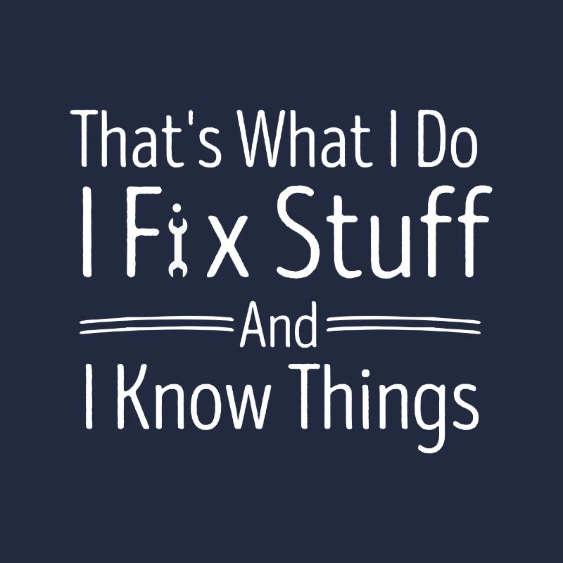 That's What I Do, I Fix Stuff And I Know Things