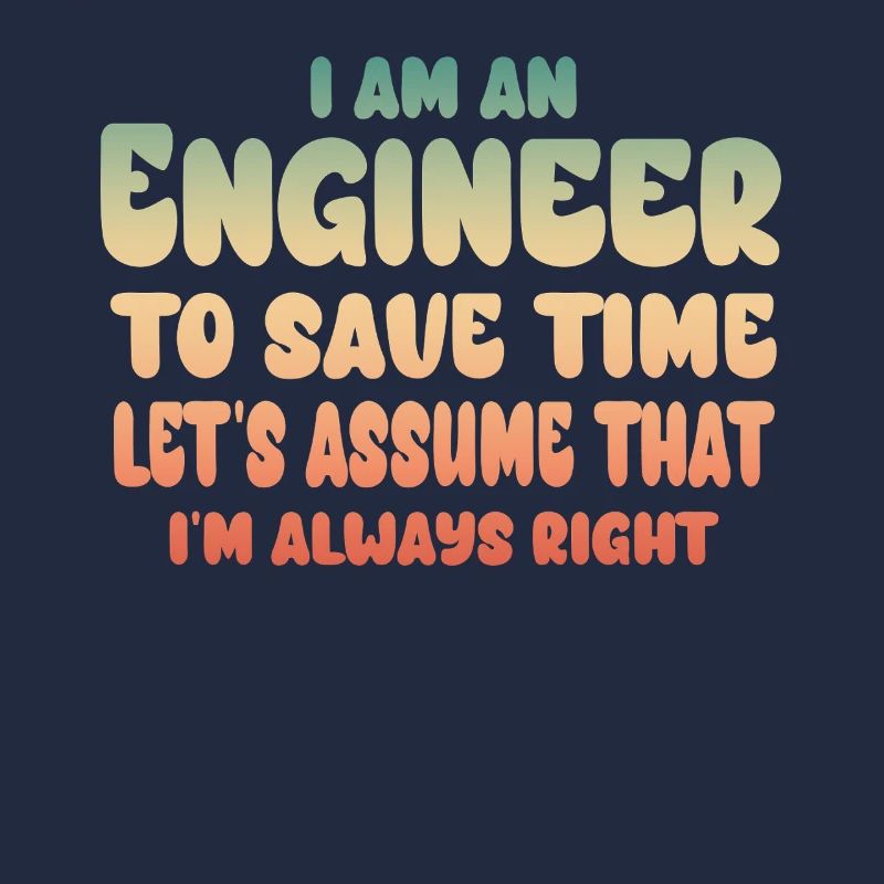 I Am An Engineer Always Right