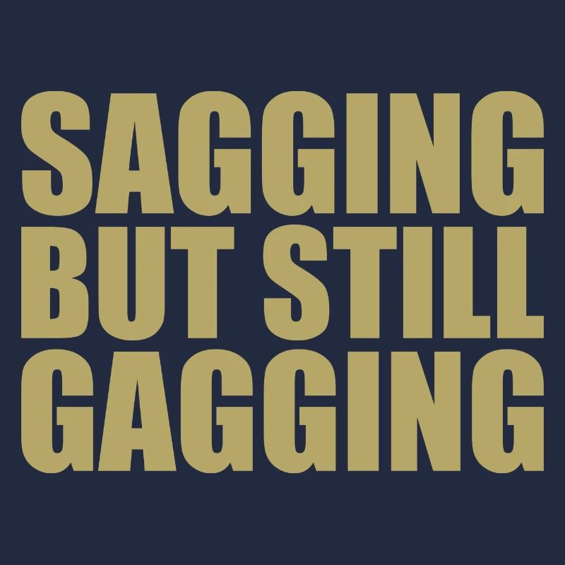 sagging but still gagging