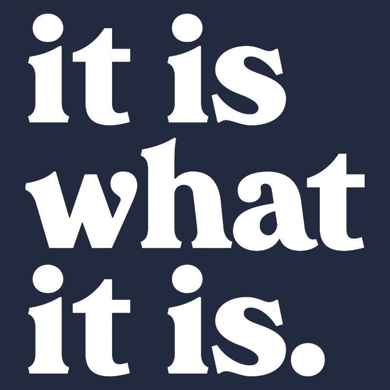 it Is what is