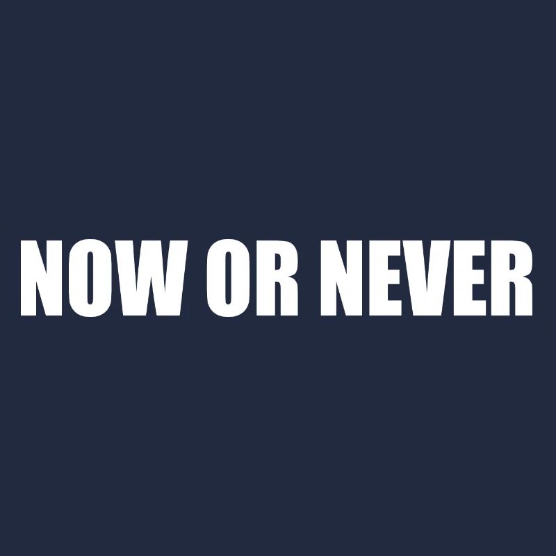 Now or never