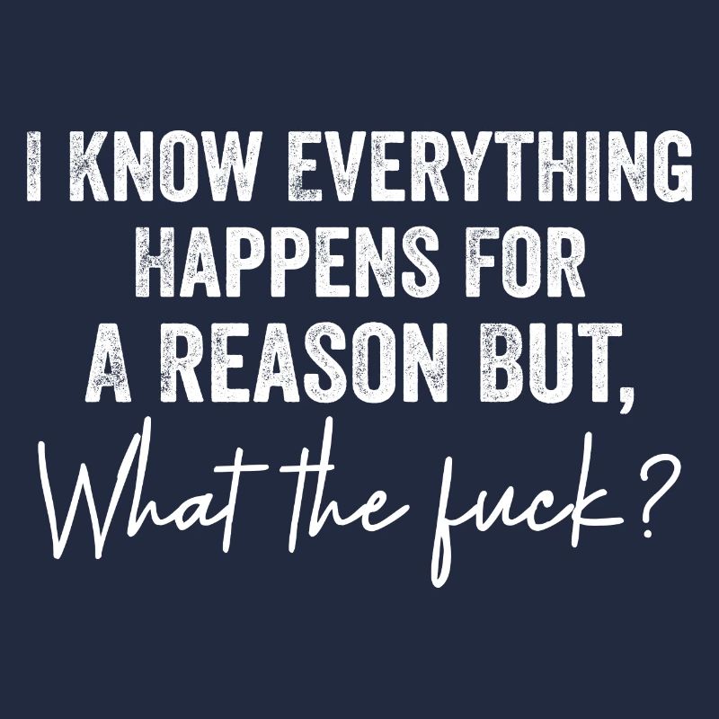 I Know Everything Happens For A Reason But Wtf