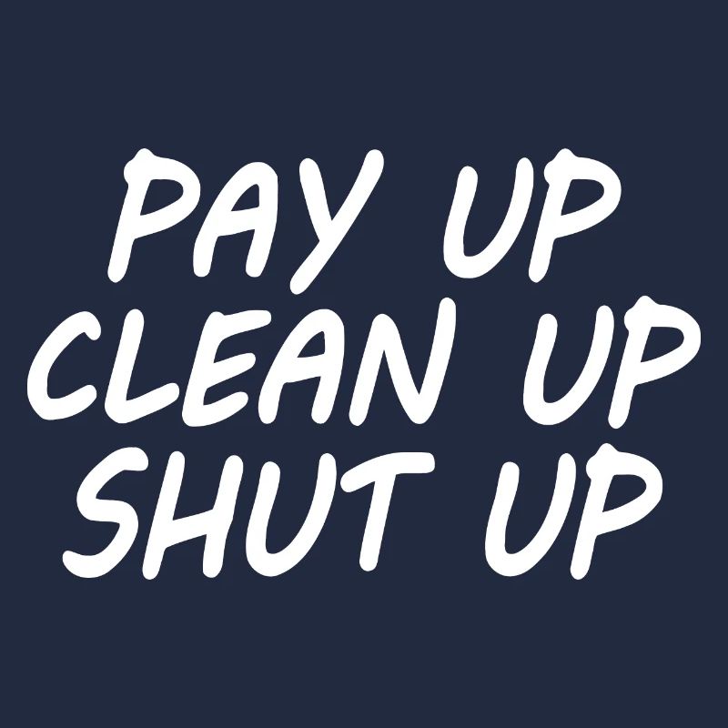Pay up clean up shut up