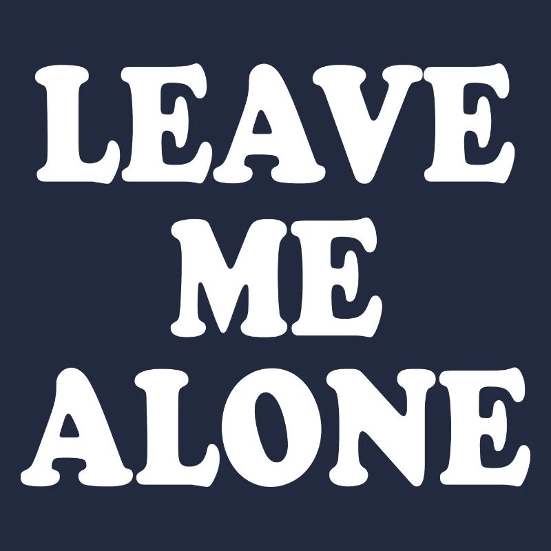 Leave me alone