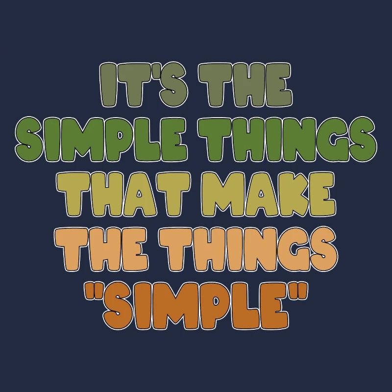 IT'S THE SIMPLE THINGS THAT MAKE THE THINGS SIMPLE