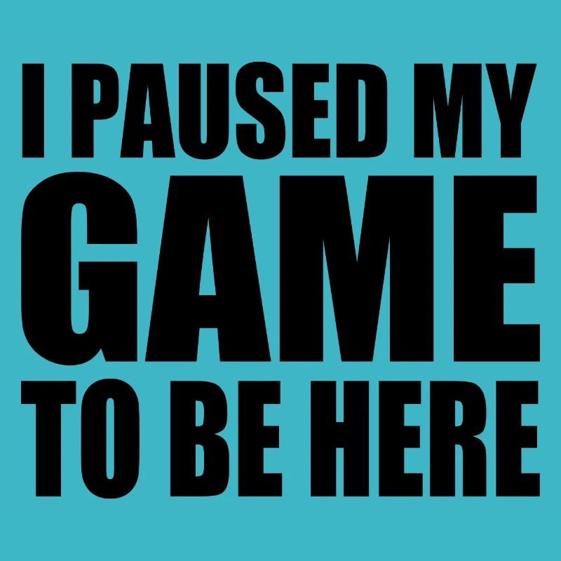 I PAUSED MY GAME TO BE HERE