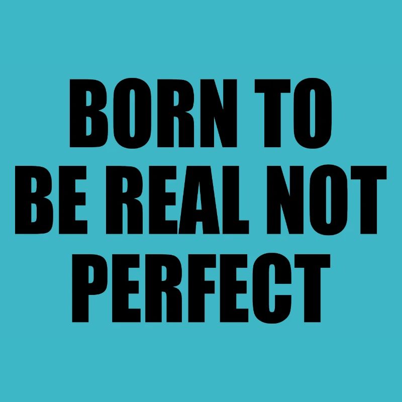 born to be real not perfect