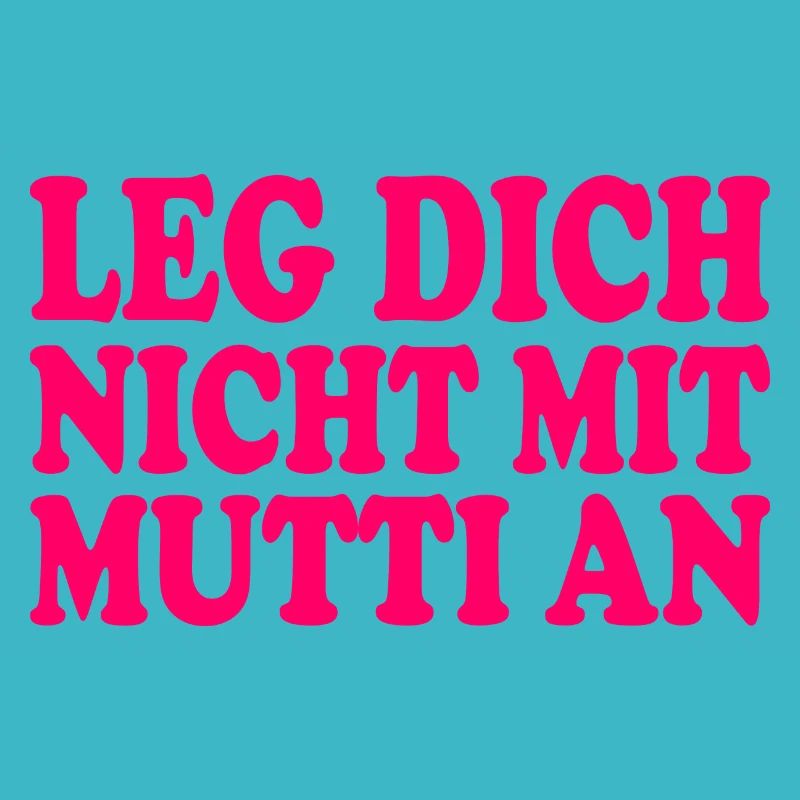 Leg dich nicht mit mutti an