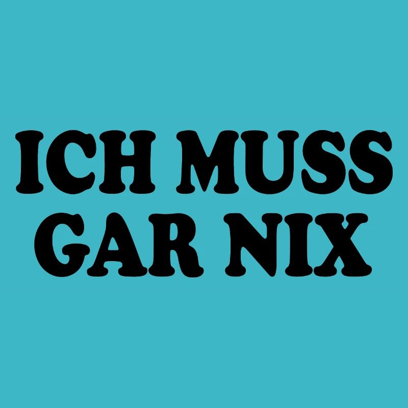 Ich muss gar nix