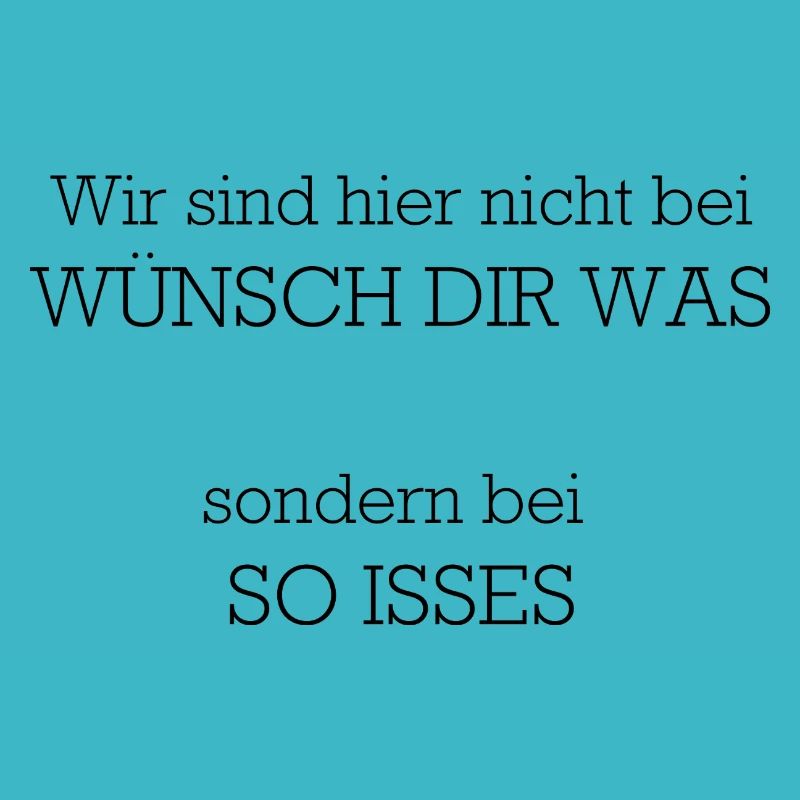 Wir sind hier nicht bei "Wünsch dir Was"
