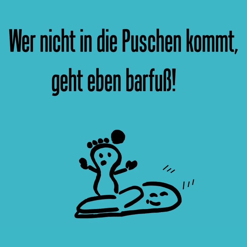 Spruch " Wer nicht in die Puschen kommt..."