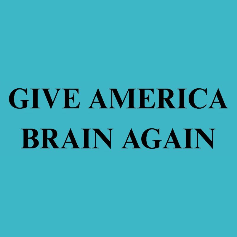 GIVE AMERICA BRAIN AGAIN1