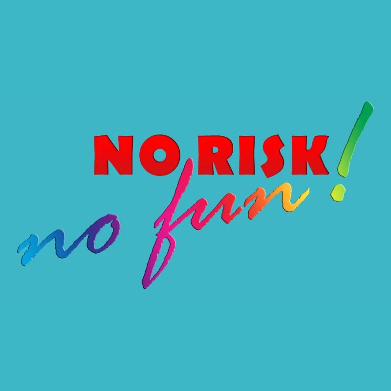 NO RISK - NO FUN
