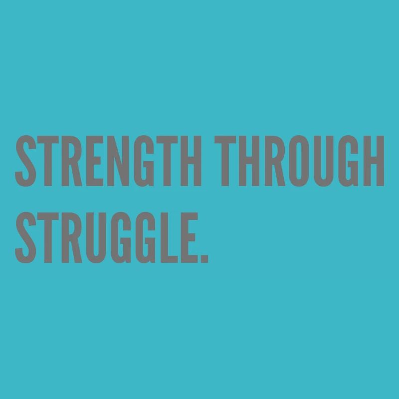 Strength through Struggle.
