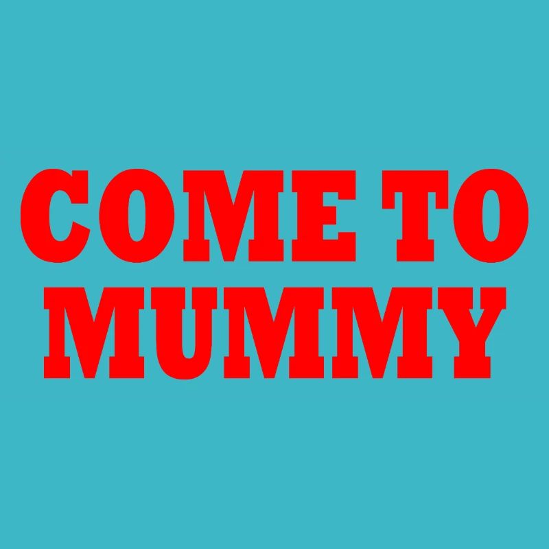 come to mummy