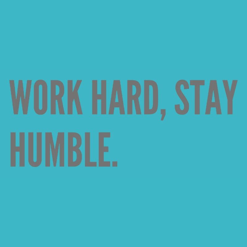 Work hard, stay humble.