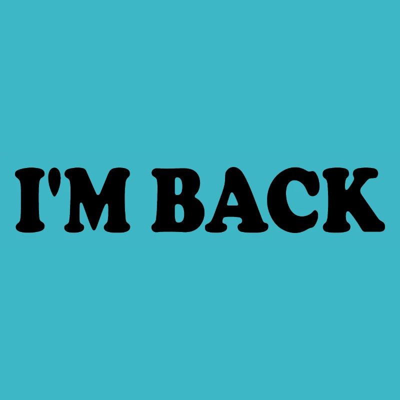 Im back