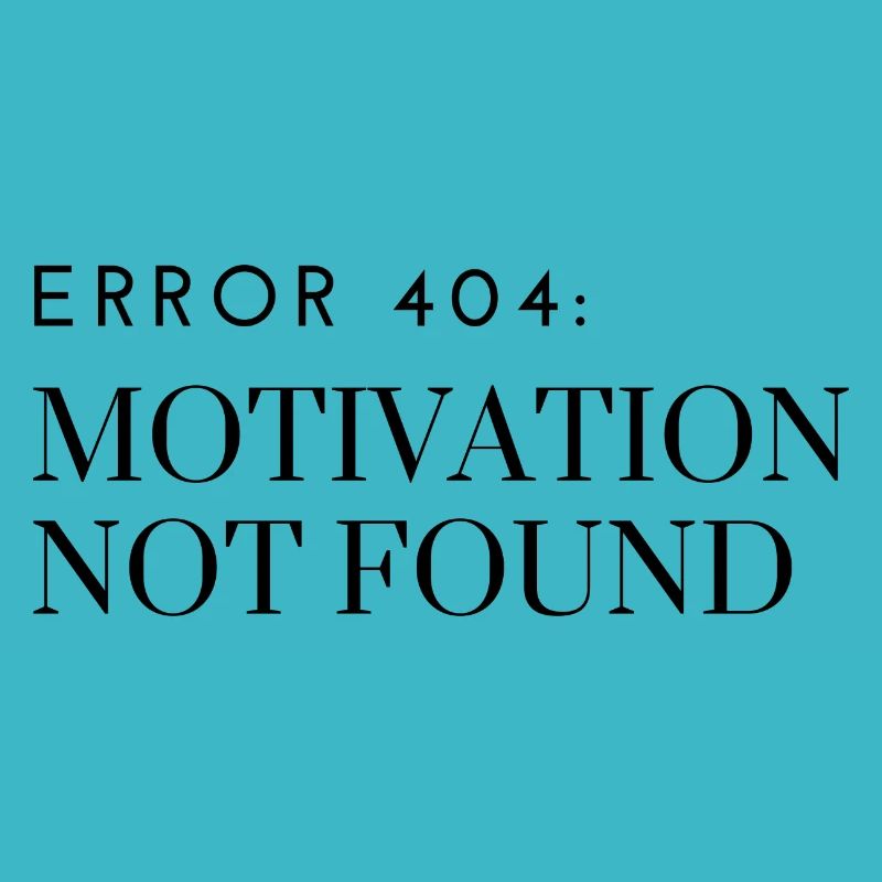 Error 404: Motivation Not Found
