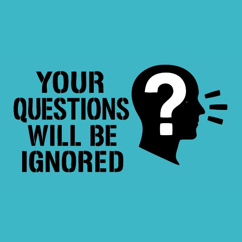 Your Questions will be ignored