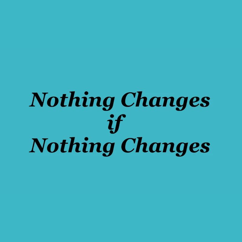 Nothing changes if nothing changes
