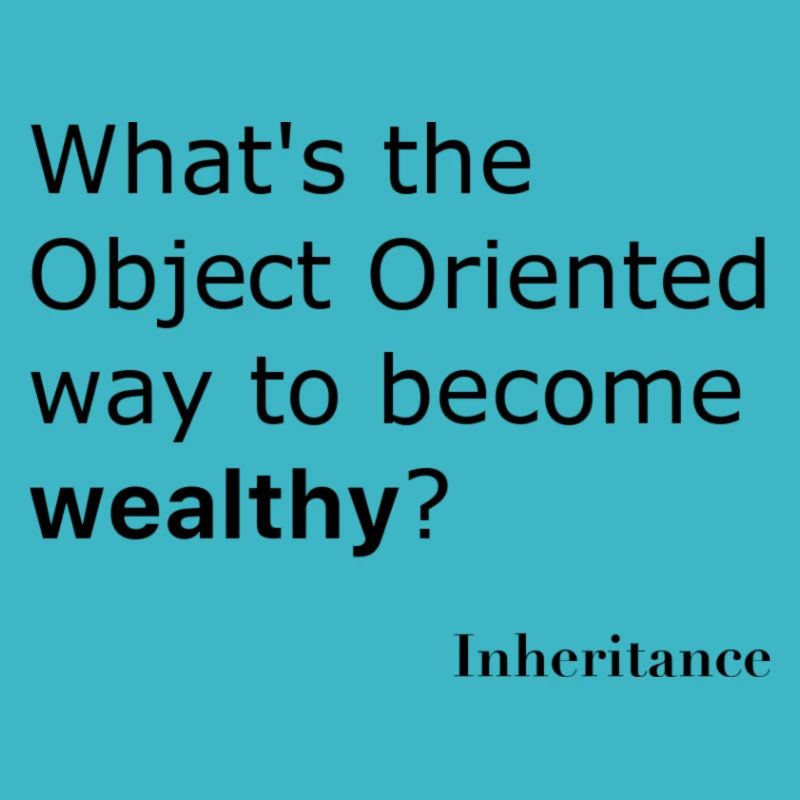 What is the object oriented way to become wealthy?