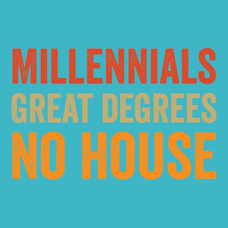 Millennials: Great degrees. No house.