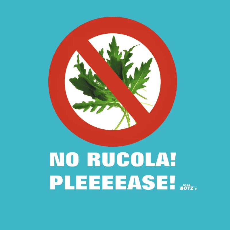 No Rucola pleeease! Bitte keinen Rucola!
