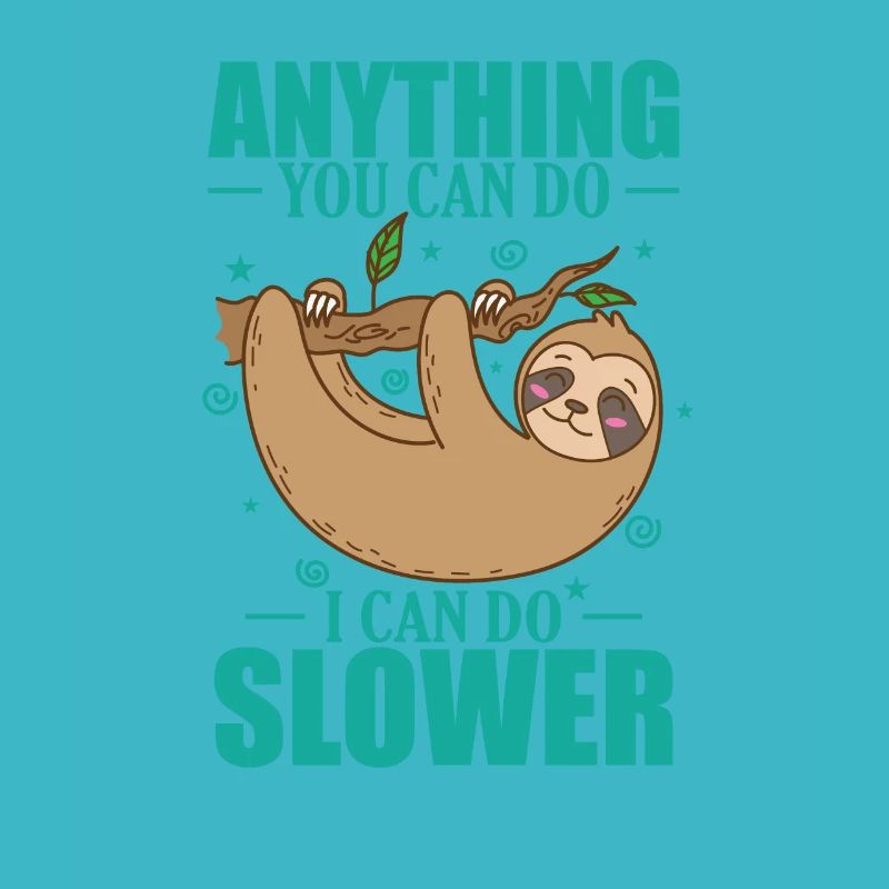 Anything you can do, I can do Slower Sloth