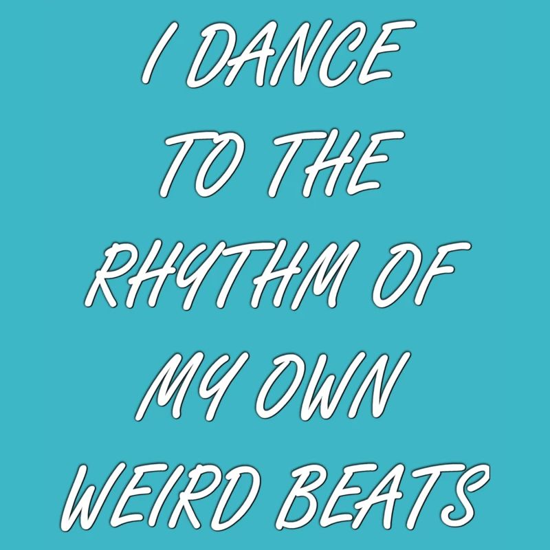 dance to my weird beats