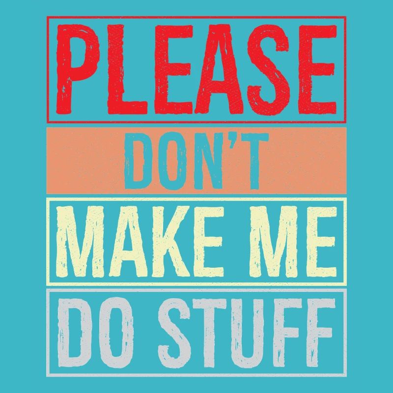 please don't make me do stuff