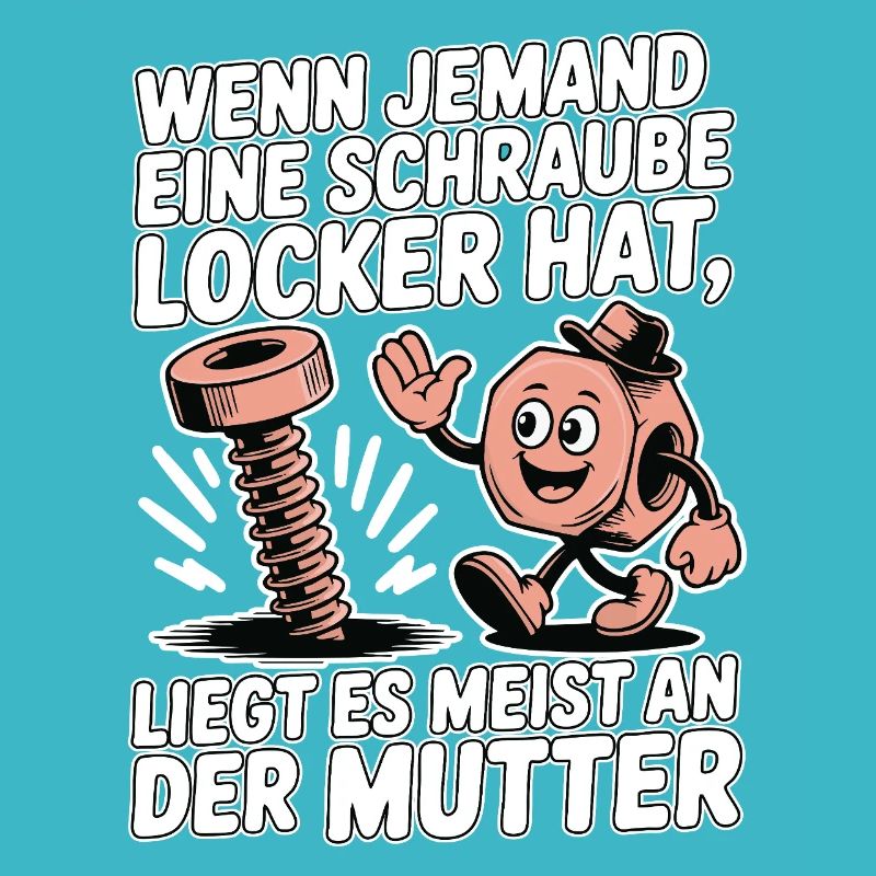 Wenn jemand eine Schraube locker hat Mutter Spruch