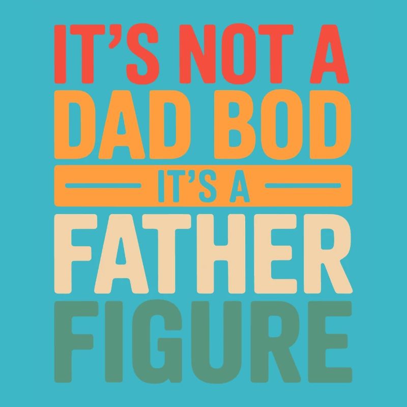 It's Not A Dad Bod It's A Father Figure