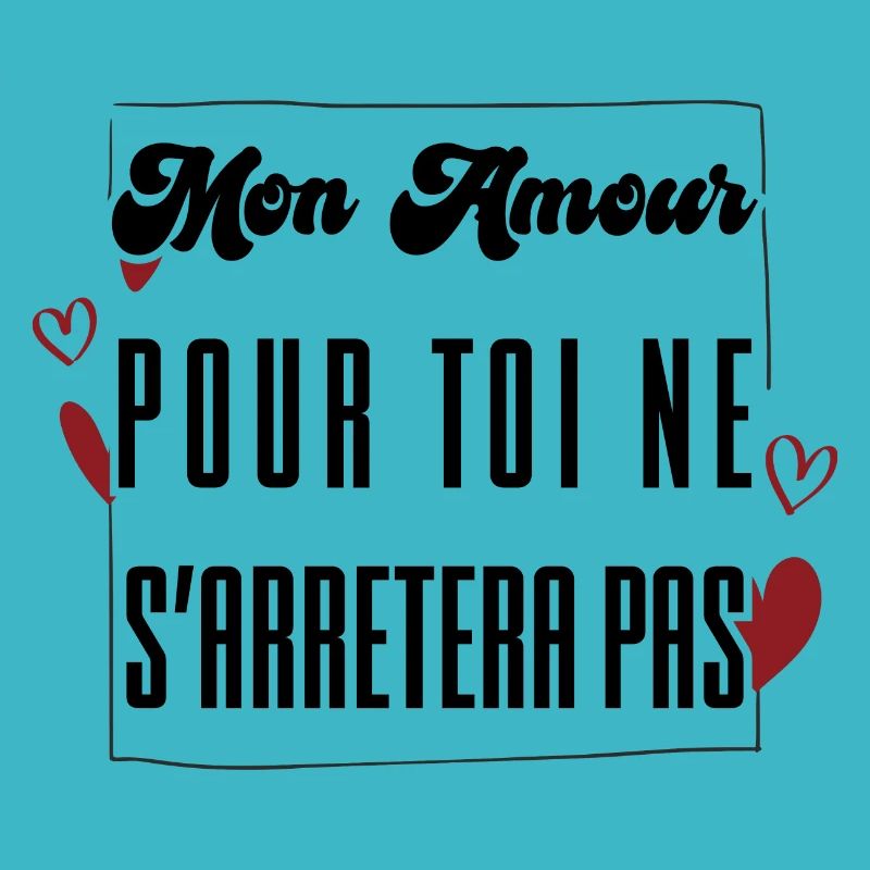 MON AMOUR POUR TOI NE S'ARRETERA PAS. cadeau.