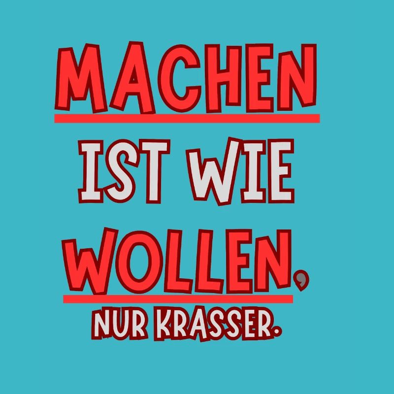 Machen ist wie wollen nur Krasser