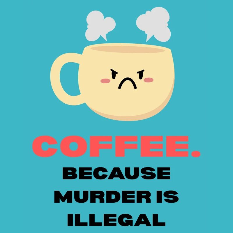 Coffee because murder is illegal Lustige Sprüche